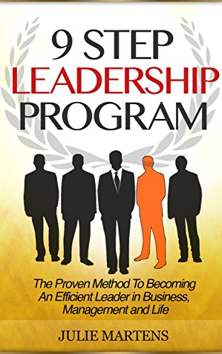 Leadership: 9 Step Leadership Program: The Proven Method To Becoming An Efficient Leader in Business, Management and Life (Leadership, How to Lead, Leadership Qualities) (English Edition)