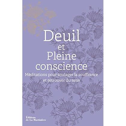 Deuil et pleine conscience : Méditations pour soulager la souffrance et retrouver du sens Deuil et pleine conscience : Méditations pour soulager la souffrance et retrouver du sens