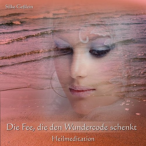 Preisvergleich Produktbild Die Fee, die den Wundercode schenkt: Heilmeditation