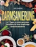 Darmsanierung: In 7 Tagen zu einer gesunden Darmflora für eine langfristige Gewichtsabnahme by