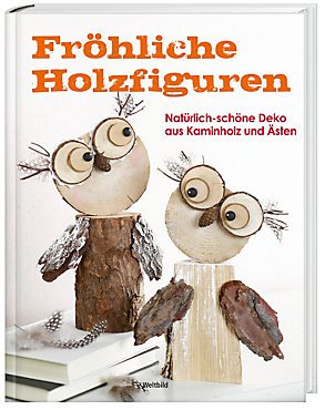 Preisvergleich Produktbild Fröhliche Holzfiguren - Natürlich schöne Deko aus Kaminholz und Ästen