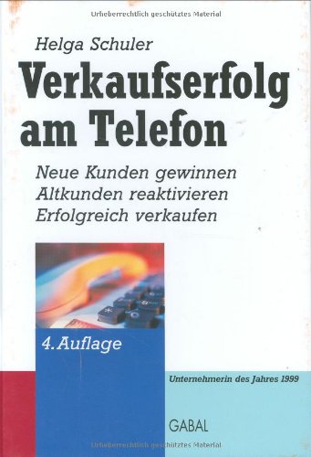 Verkaufserfolg am Telefon: Neue Kunden gewinnen, Altkunden reaktivieren, Erfolgreich verkaufen