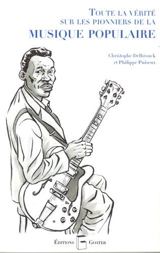 couverture de : Toute la v&eacute;rit&eacute; sur les pionniers de la musique populaire