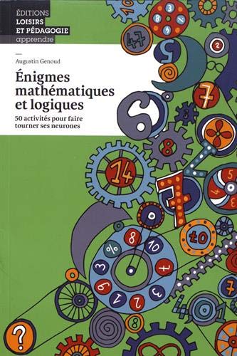 Enigmes Mathematiques et Logiques - 50 Activites pour Faire Tourner Ses Neurones francais
