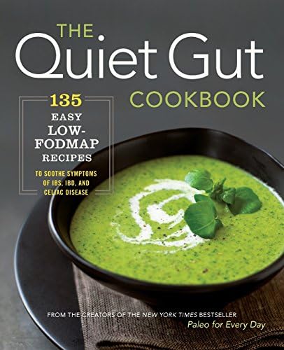 The Quiet Gut Cookbook: 135 Easy Low-Fodmap Recipes to Soothe Symptoms of IBS, IBD, and Celiac Disease