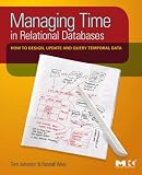 Image de Managing Time in Relational Databases: How to Design, Update and Query Temporal Data