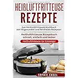 Heißluftfritteuse Rezepte: Das Heißluftfritteuse Kochbuch mit 50 gesunden und fettfreien Rezepten Heißluftfritteuse Rezeptbuc