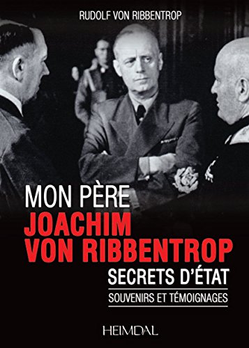 Mon père, Joachim von Ribbentrop: Secrets d'Etat - Souvenirs et témoignages francais Mon père, Joachim von Ribbentrop: Secrets d'Etat - Souvenirs et témoignages francais