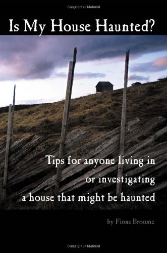 Is My House Haunted?: Tips for Anyone Living in -- or Investigating -- a House That Might Be Haunted