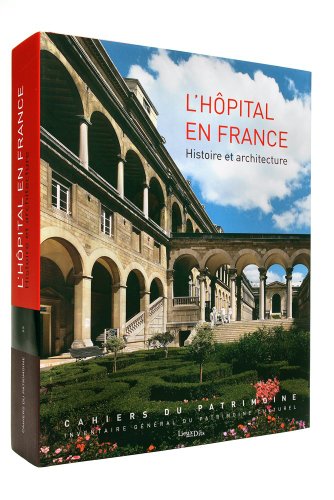 L'HOPITAL EN FRANCE, HISTOIRE ET ARCHITECTURE L'HOPITAL EN FRANCE, HISTOIRE ET ARCHITECTURE