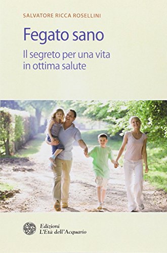 Fegato sano. Il segreto per una vita in ottima salute