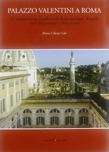 Download Palazzo Valentini a Roma. La committenza Zambeccari, Boncompagni, Bonelli tra Cinquecento e Settecento. Ediz. illustrata Download Palazzo Valentini a Roma. La committenza Zambeccari, Boncompagni, Bonelli tra Cinquecento e Settecento. Ediz. illustrata