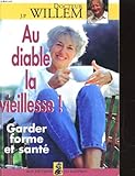 AU DIABLE LA VIEILLESSE ! Garder forme et santé