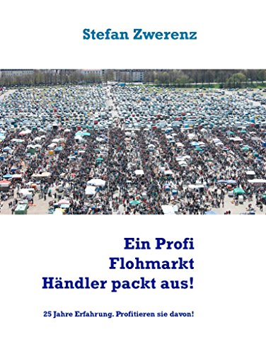 Ein Profi Flohmarkt Händler packt aus!: 25 Jahre Erfahrung. Profitieren sie davon!