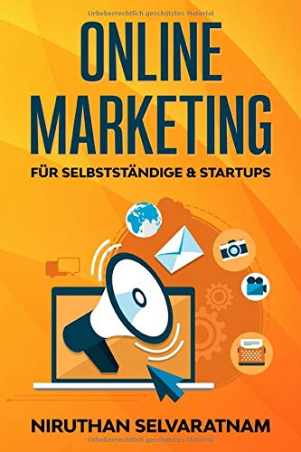 Online Marketing für Selbstständige und Startups: Marketing Buch, Affiliate Marketing, Social Media Marketing, Influencer- und Performance Marketing, u. v. m