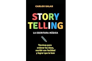 Storytelling: la escritura mágica: Técnicas para ordenar las ideas, escribir con soltura y hacer que te lean