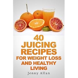 40 Juicing Recipes For Weight Loss and Healthy Living (Juicer Recipes Book)