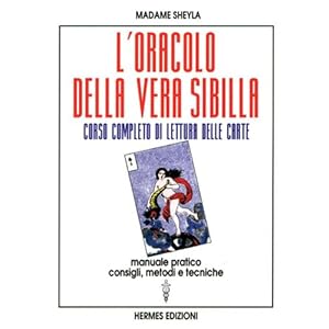 L'oracolo della vera sibilla. Corso completo di lettura delle carte. Manuale pratico.