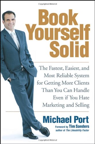 Book Yourself Solid: The Fastest, Easiest, And Most Reliable System for Getting More Clients Than You Can Handle Even If You Hate Marketing And Selling