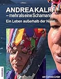 Andrea Kalff - mehr als eine Schamanin: Ein Leben außerhalb der Norm by