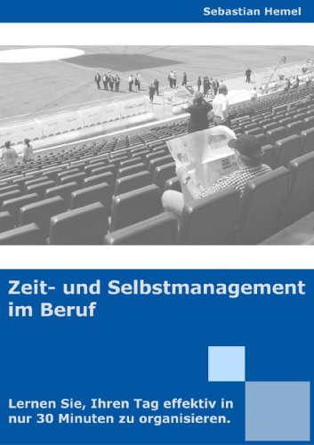 Zeitmanagement und Selbstmanagement im Beruf - Lernen Sie, Ihren Tag in nur 30 Minuten effektiv zu organisieren.