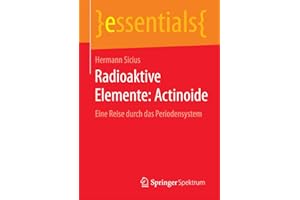 Radioaktive Elemente: Actinoide: Eine Reise durch das Periodensystem (essentials)