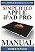 Price comparison product image Simplified Apple iPad Pro Manual: Understanding and maximizing the full functionality of your iPad Pro Tablets - 100% made simple user guide manual for seniors and dummies.