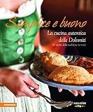 Semplice e buono. La cucina autentica delle Dolomiti