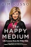 The Happy Medium: Life Lessons from the Other Side by Kim Russo