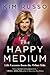 The Happy Medium: Life Lessons from the Other Side by Kim Russo
