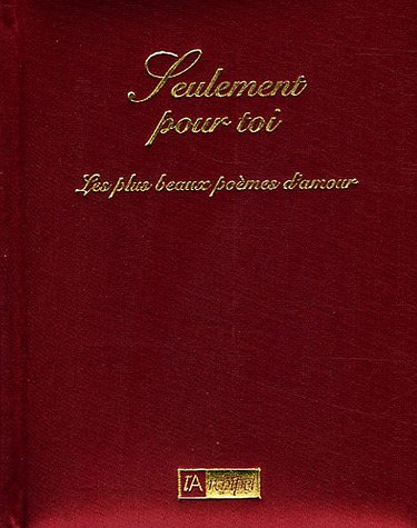 Seulement pour toi : Une anthologie des plus beaux poèmes d'amour Seulement pour toi : Une anthologie des plus beaux poèmes d'amour