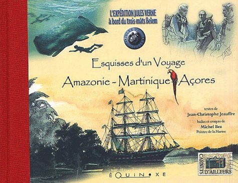 L' expédition Jules Verne à bord du trois mâts Belem : esquisses d'un voyage Amazonie-Martinique-Açores. une aventure cinématographique et scientifique