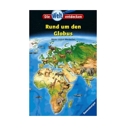 Rund um den Globus: Mein erster Weltatlas (Die Welt entdecken, Band 11)