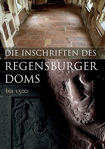 Die Inschriften der Stadt Regensburg: II. Der Dom St. Peter (1. Teil bis 1500) (Die Deutschen Inschriften)