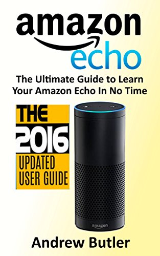 Download Amazon Echo: 2016 - The Ultimate Guide to Learn Amazon Echo In No Time (Amazon Echo, Alexa Skills Kit, smart devices, digital services, digital media) (Amazon Prime, internet device, guide) Download Amazon Echo: 2016 - The Ultimate Guide to Learn Amazon Echo In No Time (Amazon Echo, Alexa Skills Kit, smart devices, digital services, digital media) (Amazon Prime, internet device, guide)
