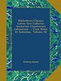 Image de Bibliotheca Classica Latina Sive Collectio Auctorum Classicorum Latinorum ...: Cum Notis Et Indicibus, Volume 48