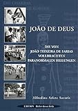 Joao de Deus - Paranormales Heilen: Die von Joao Teixeira de Farias vollbrachten paranormalen Heilungen by 