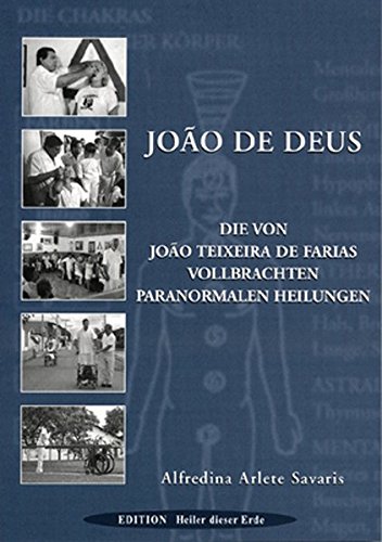 Joao de Deus - Paranormales Heilen: Die von Joao Teixeira de Farias vollbrachten paranormalen Heilungen
