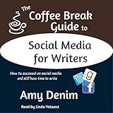 The Coffee Break Guide to Social Media for Writers: How to Succeed on Social Media and Still Have Time to Write by 