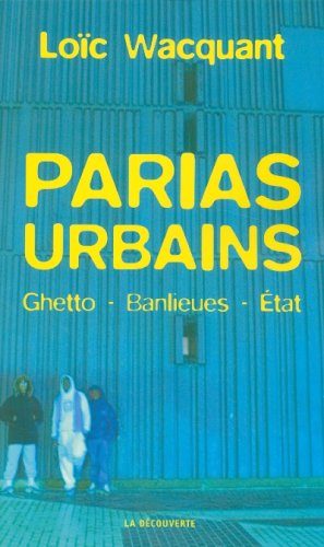 Parias urbains : Ghetto, banlieues, Etat Parias urbains : Ghetto, banlieues, Etat