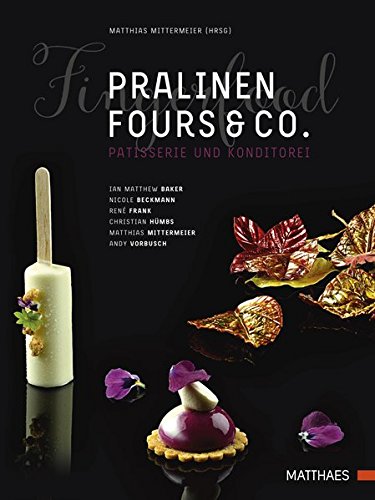 Pralinen, Fours & Co.: Kreative Spitzenpatisserie Pralinen, Fours & Co.: Kreative Spitzenpatisserie