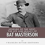 Legends of the West: The Life and Legacy of Bat Masterson