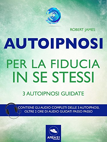 Autoipnosi per la fiducia in se stessi: 3 autoipnosi guidate