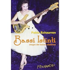 Bassi istinti. Elogio del basso elettrico
