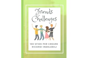 Friends challenges: 100 sfide per creare ricordi indelebili