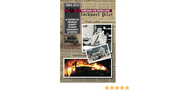 30 Years Through The News Lens A History Of Aransas County In News Highlights Photos Amazon De Probst Mike Fremdsprachige Bucher