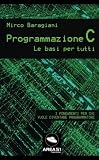 Programmazione C. Le basi per tutti