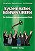 Systemisches KONSENSIEREN: Der Schlüssel zum gemeinsamen Erfolg by 