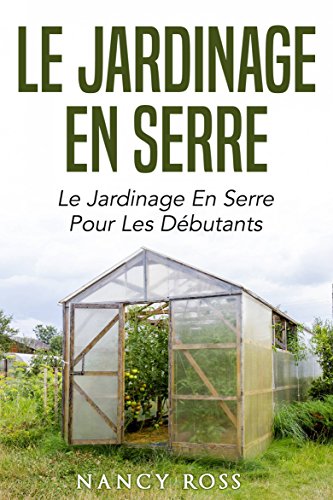 Le jardinage en serre: Le jardinage en serre pour les débutants en ligne