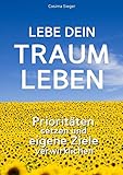 Lebe Dein Traumleben: Prioritäten setzen und eigene Ziele verwirklichen by Cosima Sieger